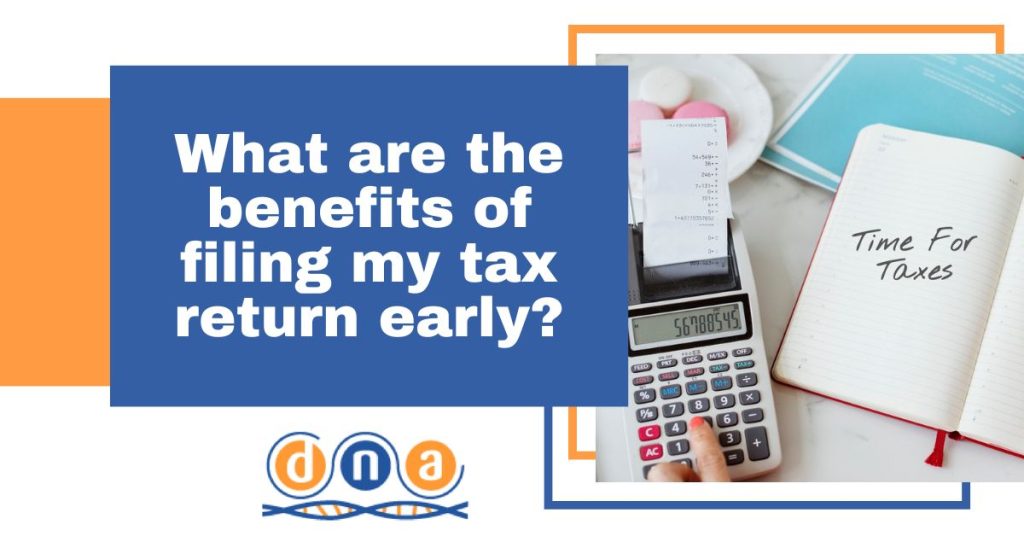 Benefits of filing your tax return early - DNA Accountants